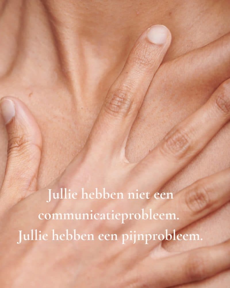 Jullie hebben niet een communicatieprobleem. Jullie hebben een pijnprobleem.